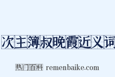 次主簿叔晚霞近义词是什么意思的图片